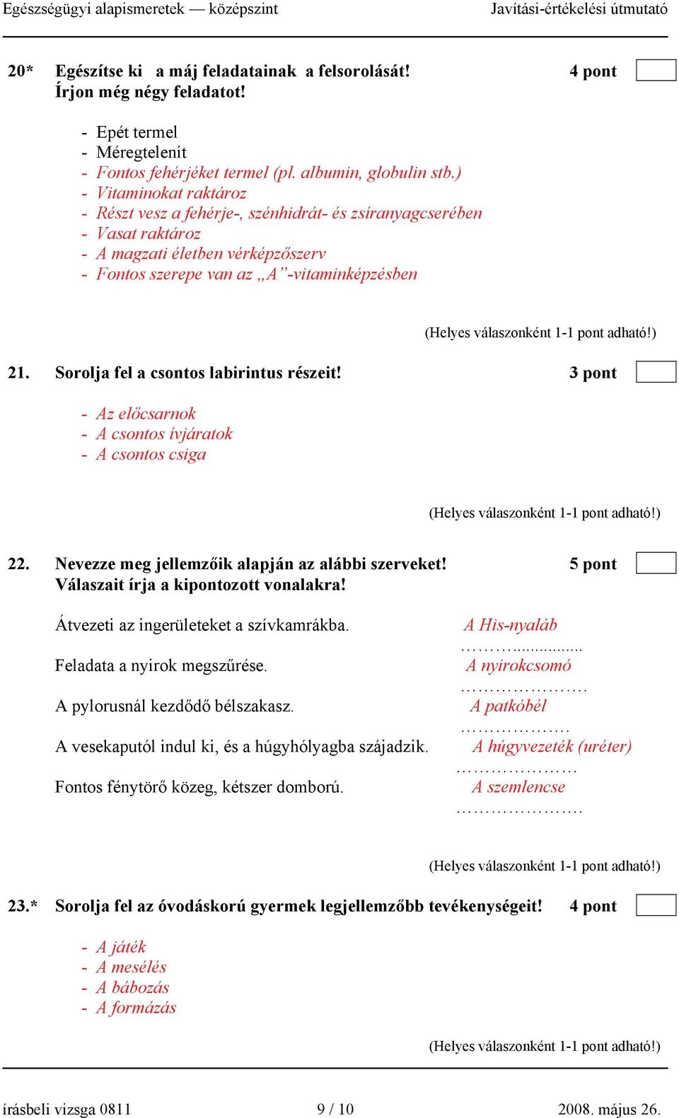 Sorolja fel a csontos labirintus részeit! 3 pont - Az előcsarnok - A csontos ívjáratok - A csontos csiga 22. Nevezze meg jellemzőik alapján az alábbi szerveket!