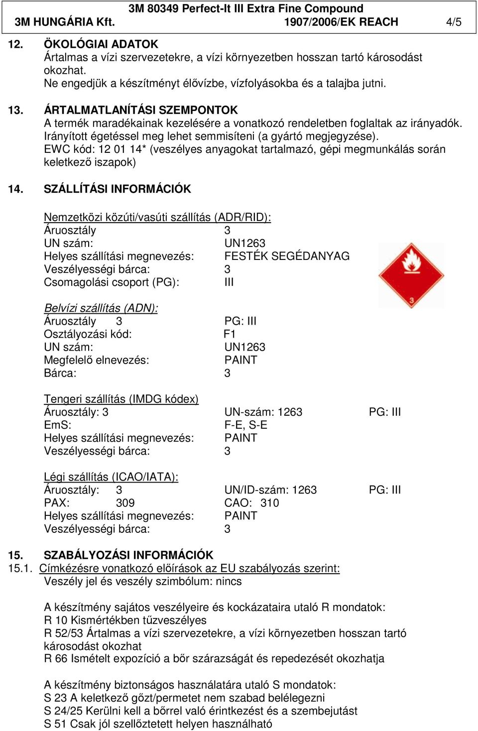 Irányított égetéssel meg lehet semmisíteni (a gyártó megjegyzése). EWC kód: 12 01 14* (veszélyes anyagokat tartalmazó, gépi megmunkálás során keletkezı iszapok) 14.