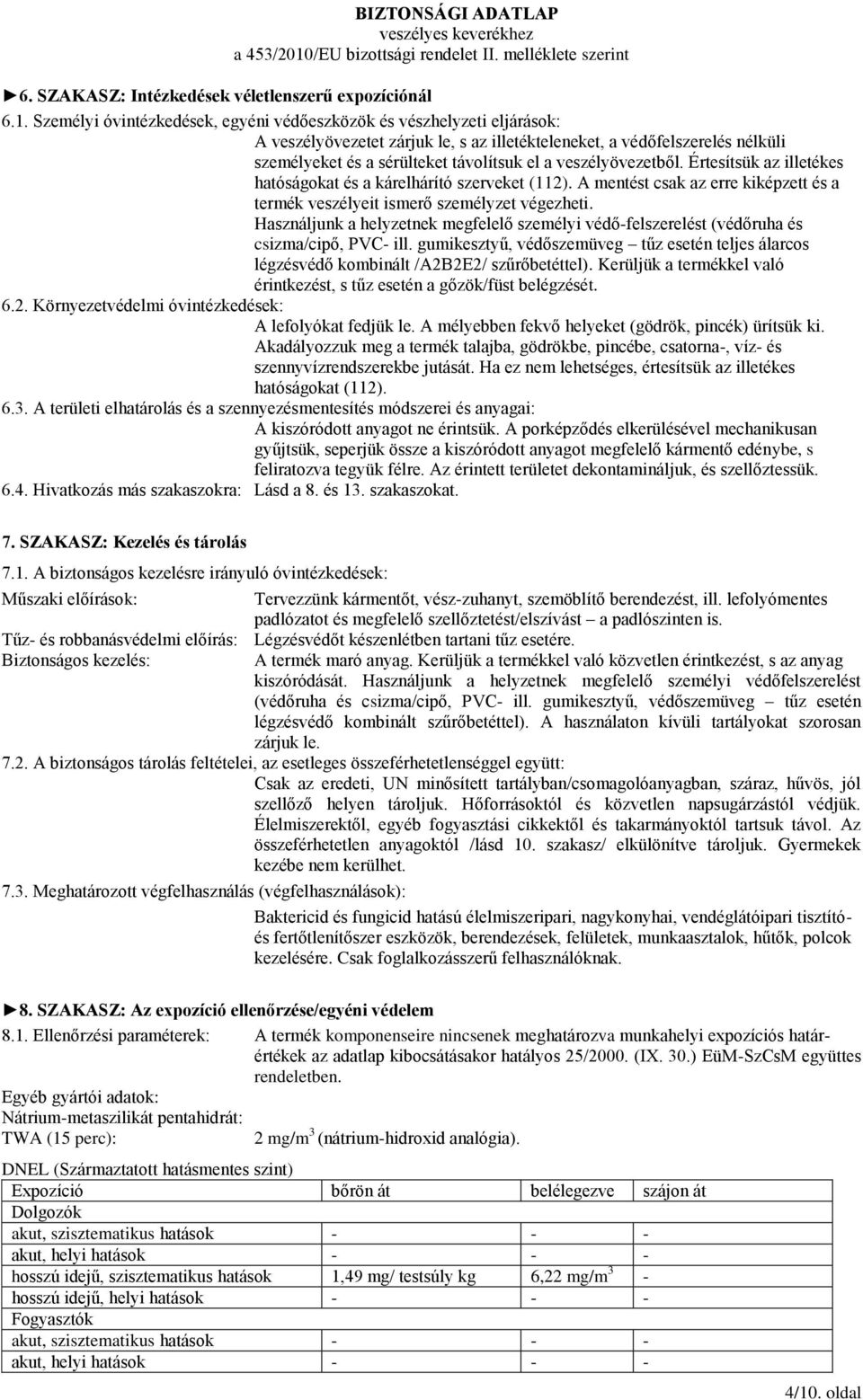 veszélyövezetből. Értesítsük az illetékes hatóságokat és a kárelhárító szerveket (112). A mentést csak az erre kiképzett és a termék veszélyeit ismerő személyzet végezheti.