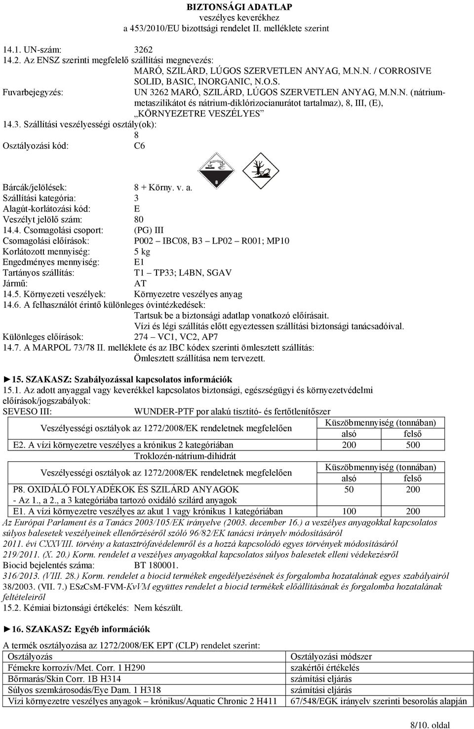 Szállítási veszélyességi osztály(ok): 8 Osztályozási kód: C6 Bárcák/jelölések: 8 + Körny. v. a. Szállítási kategória: 3 Alagút-korlátozási kód: E Veszélyt jelölő szám: 80 14.