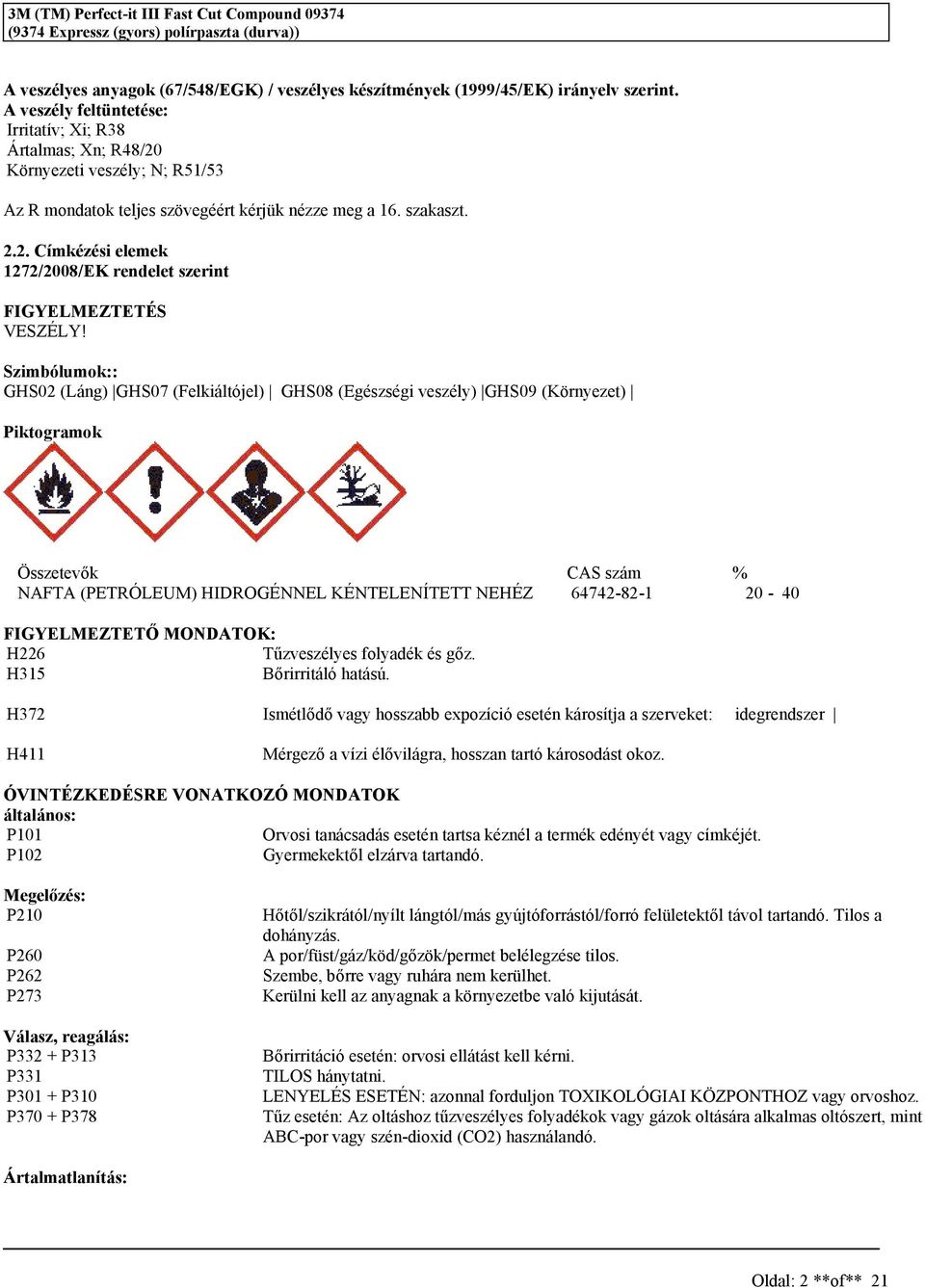 Szimbólumok:: GHS02 (Láng) GHS07 (Felkiáltójel) GHS08 (Egézégi vezély) GHS09 (Környezet) Piktogramok Özetevők CAS zám % NAFTA (PETRÓLEUM) HIDROGÉNNEL KÉNTELENÍTETT 64742-82-1 20-40 FIGYELMEZTETŐ