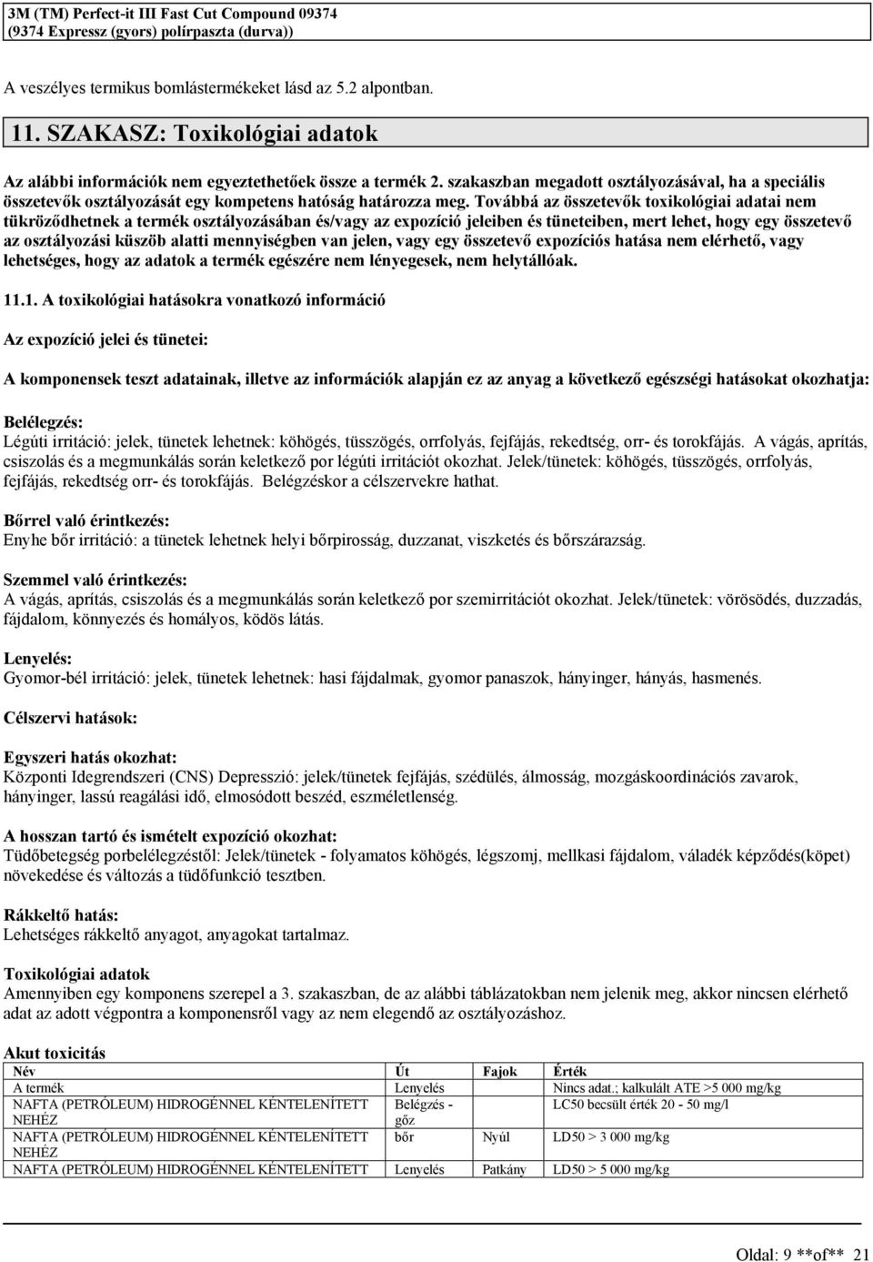 Továbbá az özetevők toxikológiai adatai nem tükröződhetnek a termék oztályozáában é/vagy az expozíció jeleiben é tüneteiben, mert lehet, hogy egy özetevő az oztályozái küzöb alatti mennyiégben van