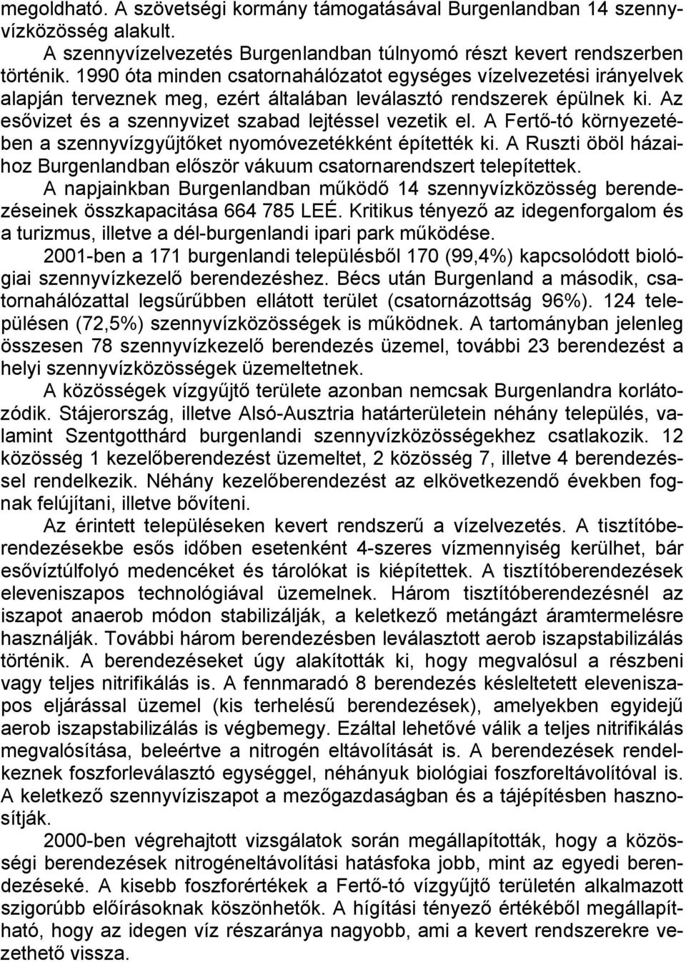 A Fertő-tó környezetében a szennyvízgyűjtőket nyomóvezetékként építették ki. A Ruszti öböl házaihoz Burgenlandban először vákuum csatornarendszert telepítettek.