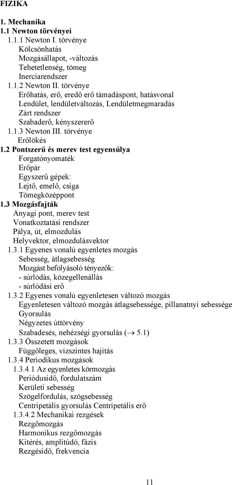 2 Pontszerű és merev test egyensúlya Forgatónyomaték Erőpár Egyszerű gépek: Lejtő, emelő, csiga Tömegközéppont 1.