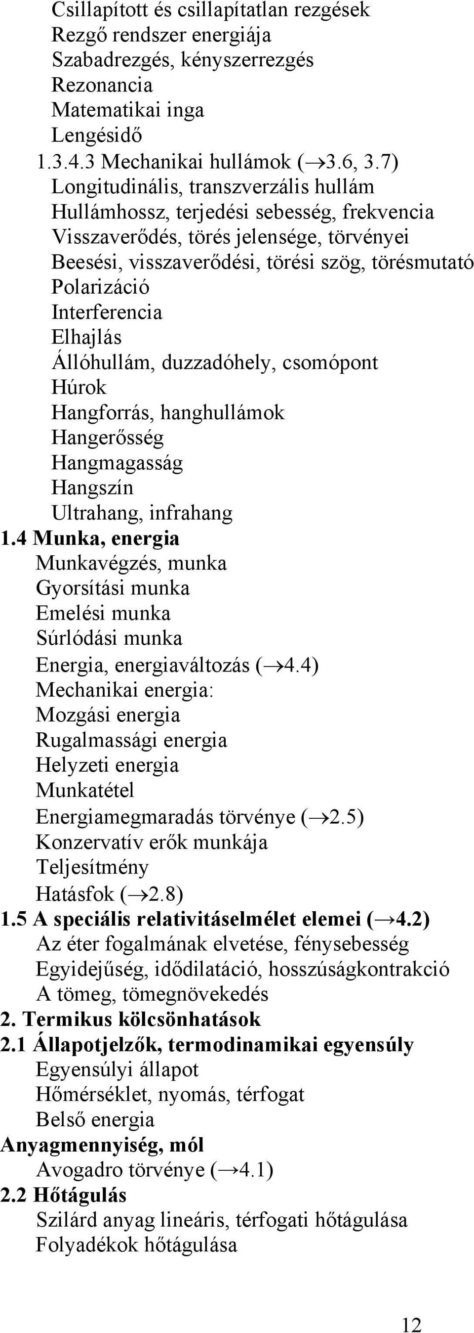 Interferencia Elhajlás Állóhullám, duzzadóhely, csomópont Húrok Hangforrás, hanghullámok Hangerősség Hangmagasság Hangszín Ultrahang, infrahang 1.