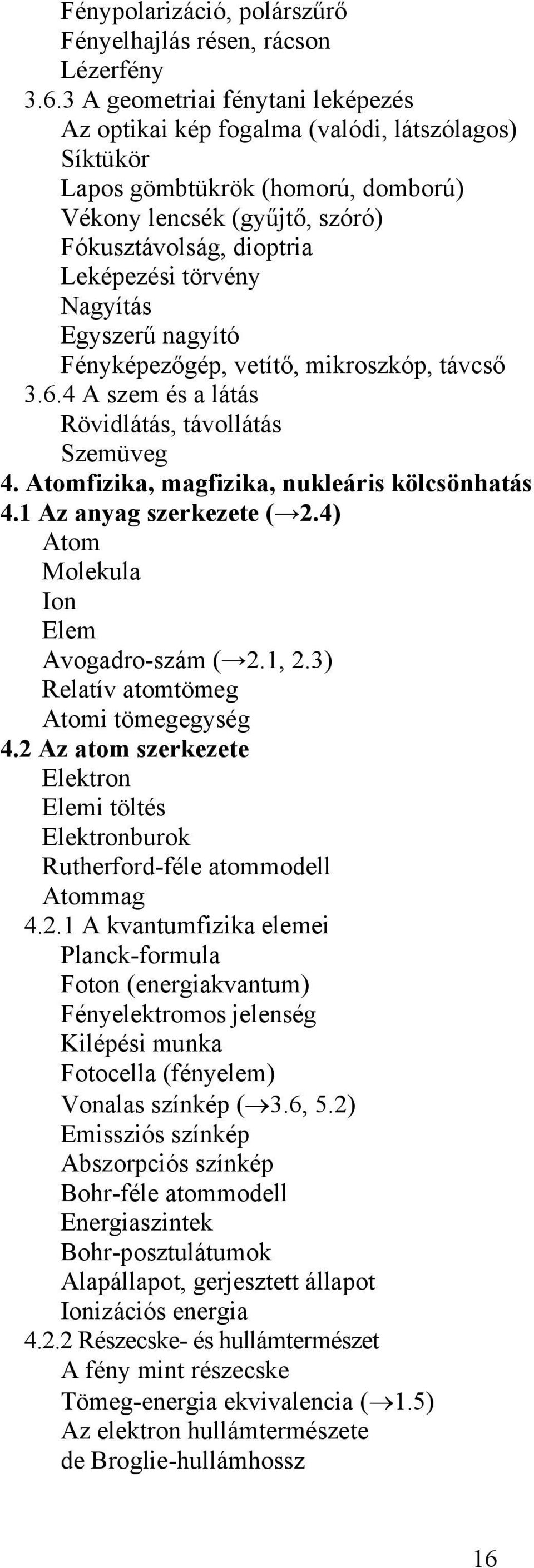 Nagyítás Egyszerű nagyító Fényképezőgép, vetítő, mikroszkóp, távcső 3.6.4 A szem és a látás Rövidlátás, távollátás Szemüveg 4. Atomfizika, magfizika, nukleáris kölcsönhatás 4.