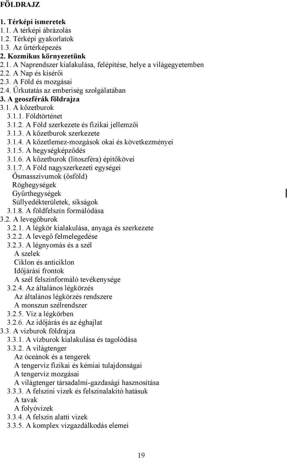 1.4. A kőzetlemez-mozgások okai és következményei 3.1.5. A hegységképződés 3.1.6. A kőzetburok (litoszféra) építőkövei 3.1.7.