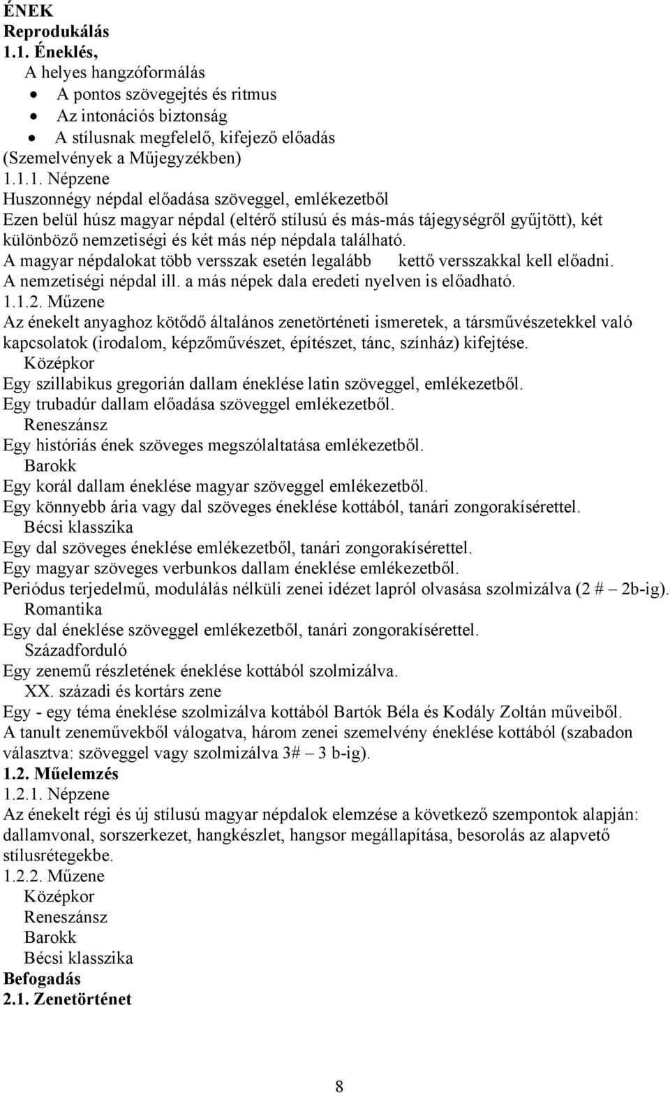 előadása szöveggel, emlékezetből Ezen belül húsz magyar népdal (eltérő stílusú és más-más tájegységről gyűjtött), két különböző nemzetiségi és két más nép népdala található.