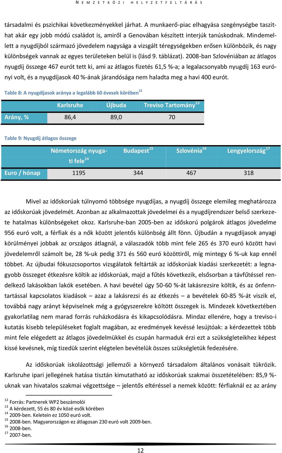 Mindemellett a nyugdíjból származó jövedelem nagysága a vizsgált téregységekben erősen különbözik, és nagy különbségek vannak az egyes területeken belül is (lásd 9. táblázat).