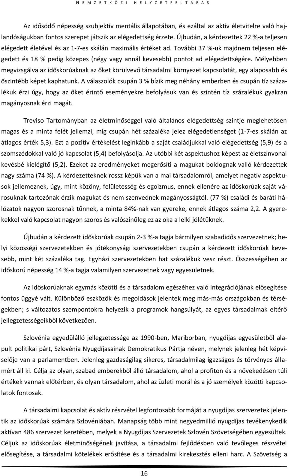 További 37 %-uk majdnem teljesen elégedett és 18 % pedig közepes (négy vagy annál kevesebb) pontot ad elégedettségére.