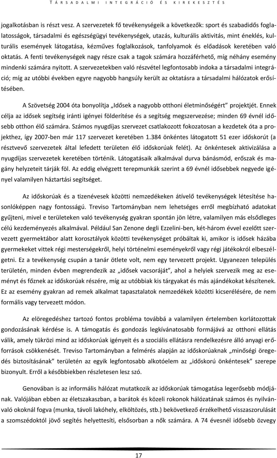 látogatása, kézműves foglalkozások, tanfolyamok és előadások keretében való oktatás. A fenti tevékenységek nagy része csak a tagok számára hozzáférhető, míg néhány esemény mindenki számára nyitott.