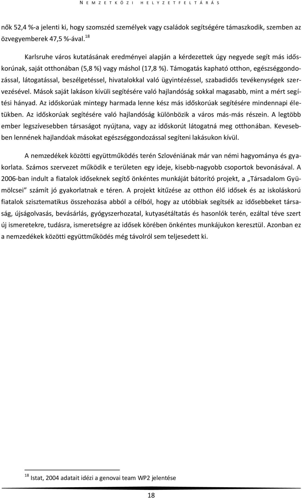 Támogatás kapható otthon, egészséggondozással, látogatással, beszélgetéssel, hivatalokkal való ügyintézéssel, szabadidős tevékenységek szervezésével.