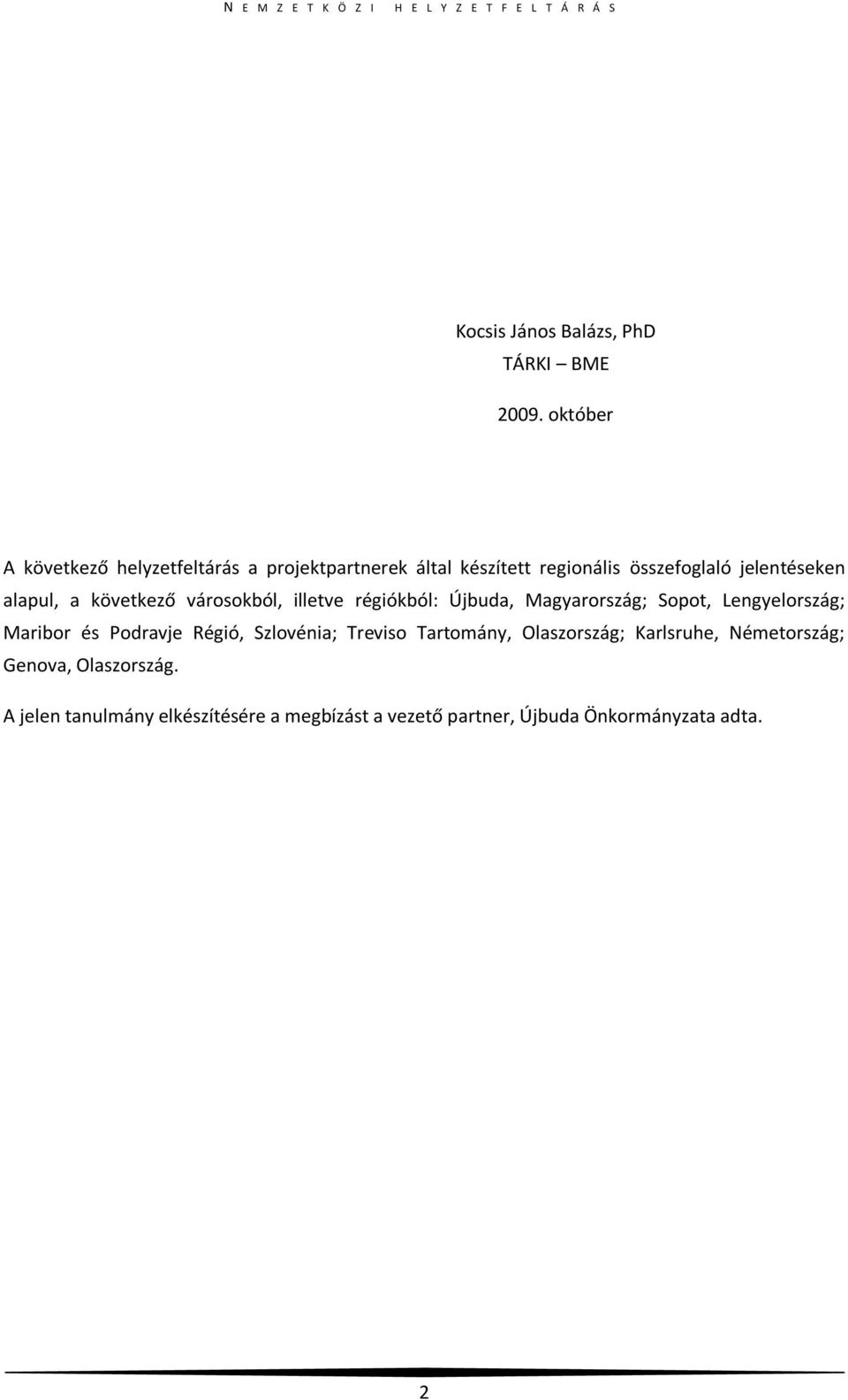 következő városokból, illetve régiókból: Újbuda, Magyarország; Sopot, Lengyelország; Maribor és Podravje Régió, Szlovénia;