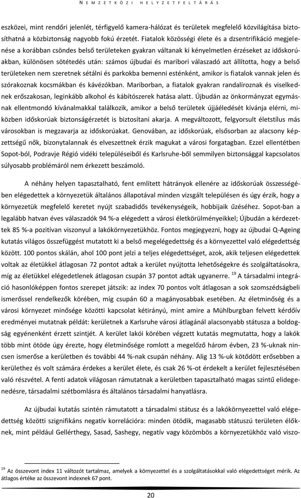 maribori válaszadó azt állította, hogy a belső területeken nem szeretnek sétálni és parkokba bemenni esténként, amikor is fiatalok vannak jelen és szórakoznak kocsmákban és kávézókban.