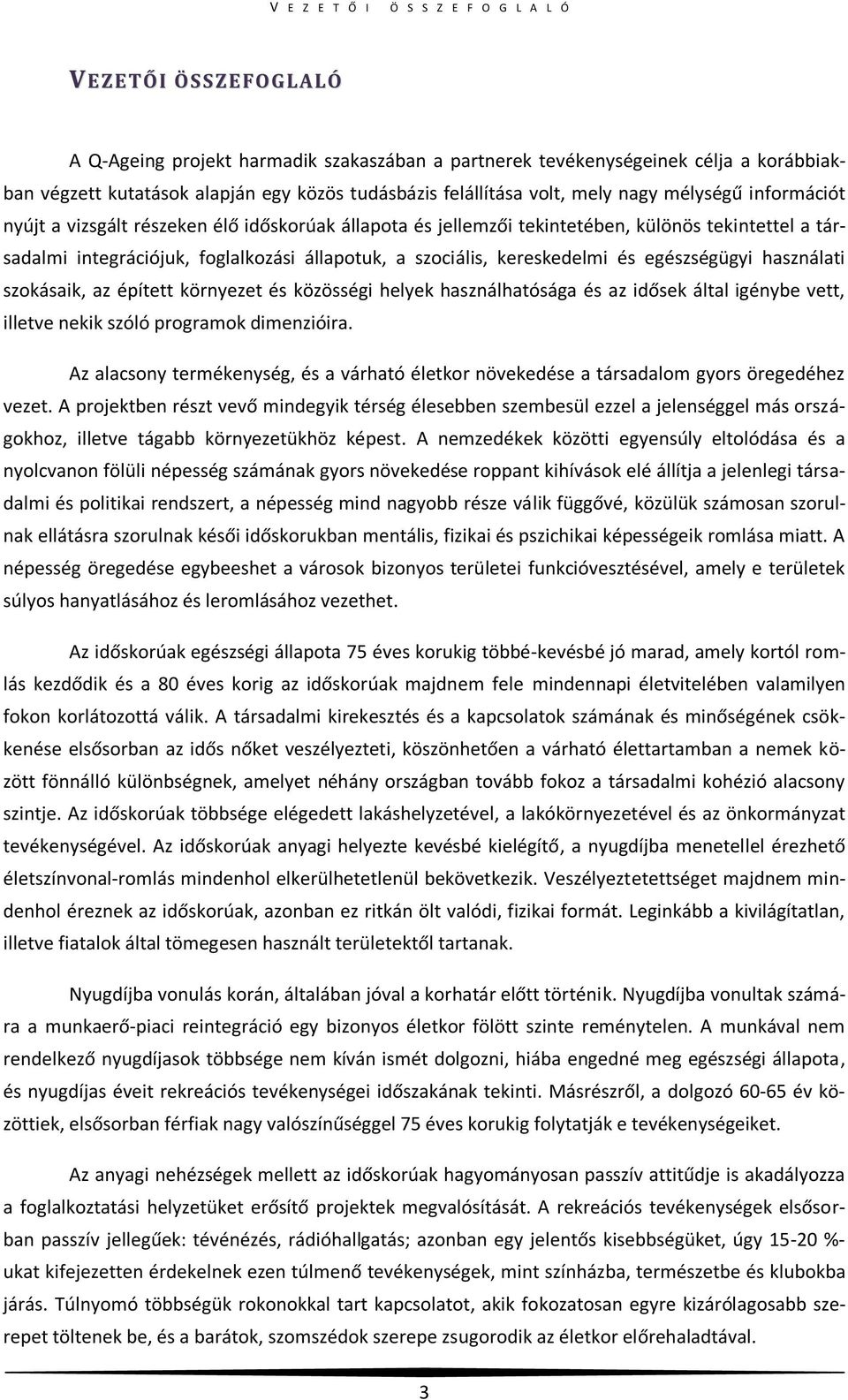 szociális, kereskedelmi és egészségügyi használati szokásaik, az épített környezet és közösségi helyek használhatósága és az idősek által igénybe vett, illetve nekik szóló programok dimenzióira.