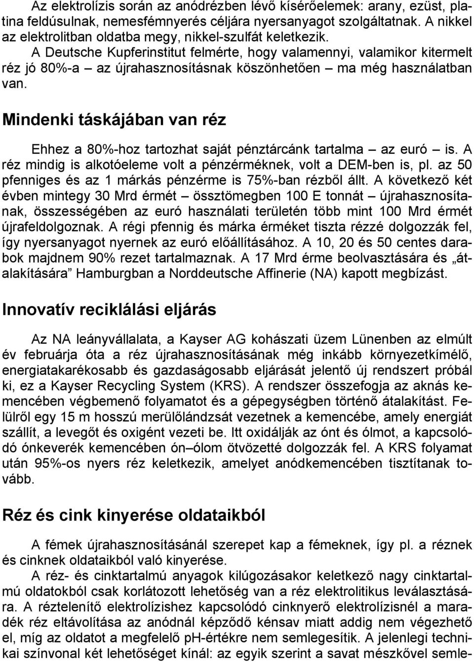 A Deutsche Kupferinstitut felmérte, hogy valamennyi, valamikor kitermelt réz jó 80%-a az újrahasznosításnak köszönhetően ma még használatban van.