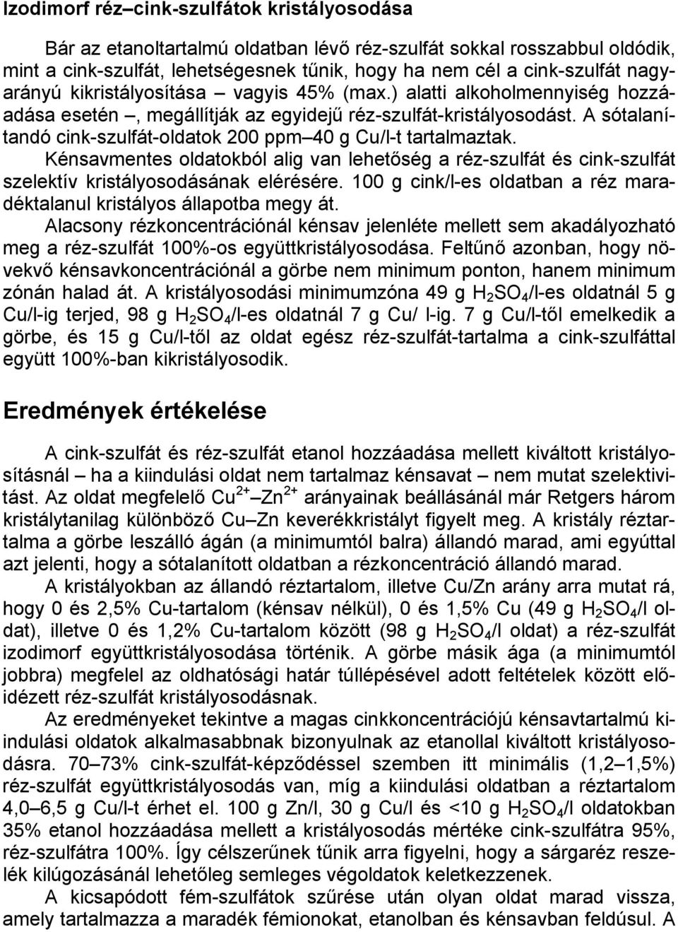 A sótalanítandó cink-szulfát-oldatok 200 ppm 40 g Cu/l-t tartalmaztak. Kénsavmentes oldatokból alig van lehetőség a réz-szulfát és cink-szulfát szelektív kristályosodásának elérésére.