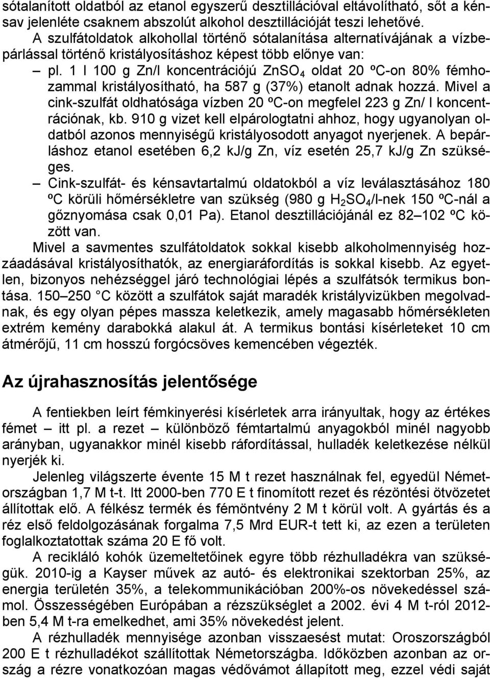 1 l 100 g Zn/l koncentrációjú ZnSO 4 oldat 20 ºC-on 80% fémhozammal kristályosítható, ha 587 g (37%) etanolt adnak hozzá.