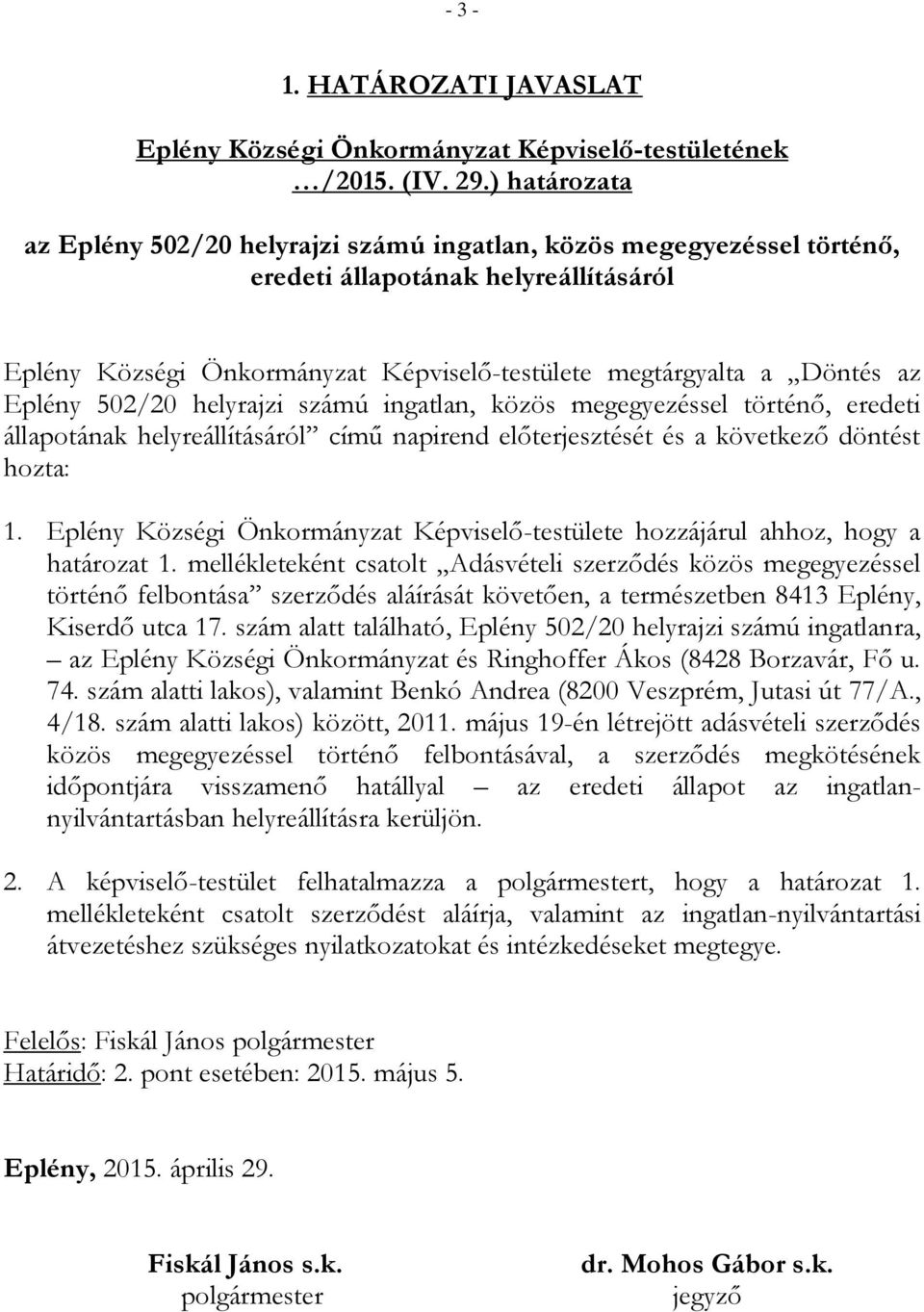 Eplény 502/20 helyrajzi számú ingatlan, közös megegyezéssel történő, eredeti állapotának helyreállításáról című napirend előterjesztését és a következő döntést hozta: 1.