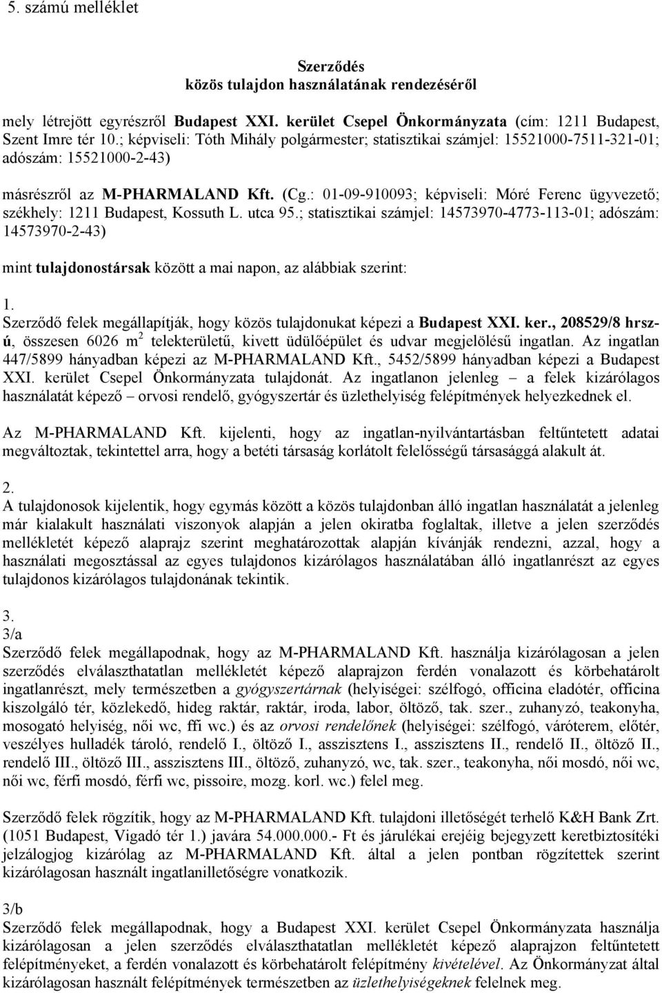 : 01-09-910093; képviseli: Móré Ferenc ügyvezető; székhely: 1211 Budapest, Kossuth L. utca 95.