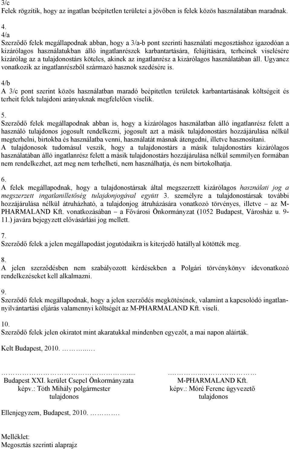 viselésére kizárólag az a tulajdonostárs köteles, akinek az ingatlanrész a kizárólagos használatában áll. Ugyanez vonatkozik az ingatlanrészből származó hasznok szedésére is.