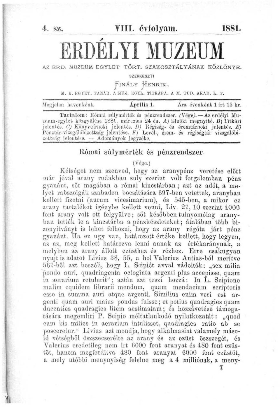 G) Könyvtarnoki jelentés. V) Régiség- és éremtárnoki jelentés. E) Pénztár-vizsgálóbizottság jelentése. F) Levél-, érem- és régiségtár vizsgálóbizottság jelentése. Adományok jegyzéke.