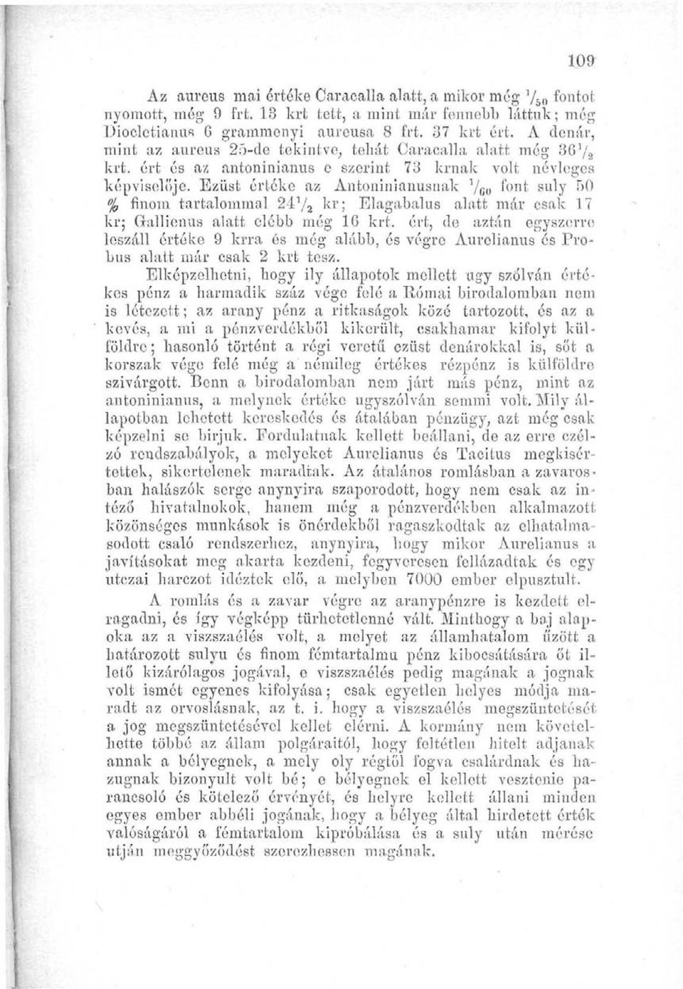 Ezüst értéke az Antoninianusnak } /eo ^on^ su 'y &0 % finom tartalommal 24V 2 kr; Elagabalus alatt már csak 17 kr; Gallienus alatt elébb még 16 krt.