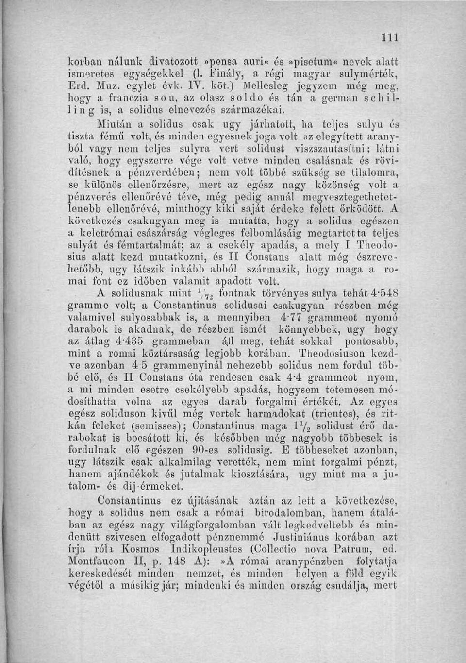 Miután a solidus csak ugy járhatott, ha teljes sulyu és tiszta fémű volt, és minden egyesnek joga volt az elegyített aranyból vagy nem teljes súlyra vert solidust viszszautasítni; látni való, hogy