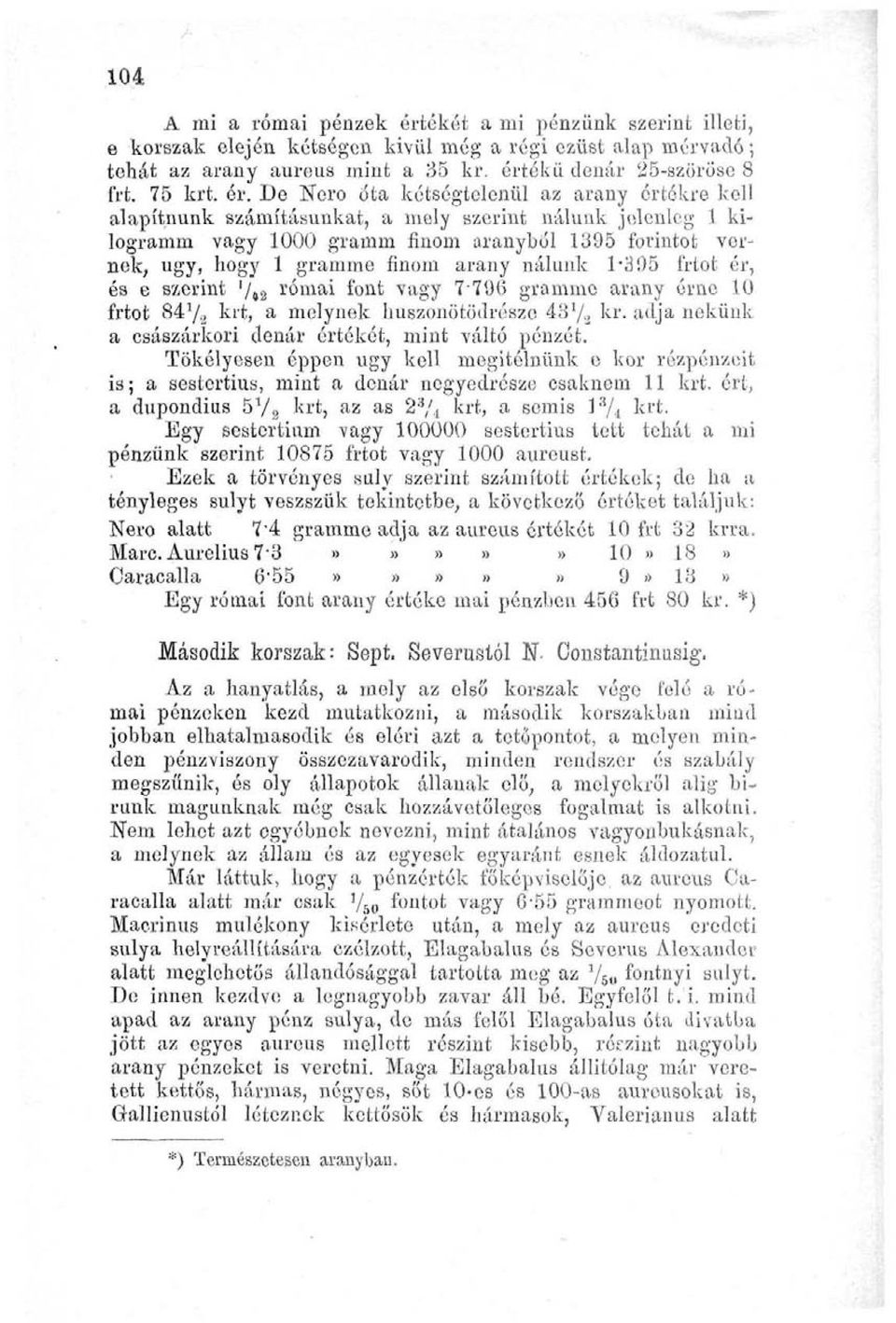 arany nálunk 1*395 frtot ér, és e szerint '/ t2 római font vagy 7-796 grammé arany érne 10 frtot 84y 2 krt, a melynek huszonötödrésze 43 7 a kr.