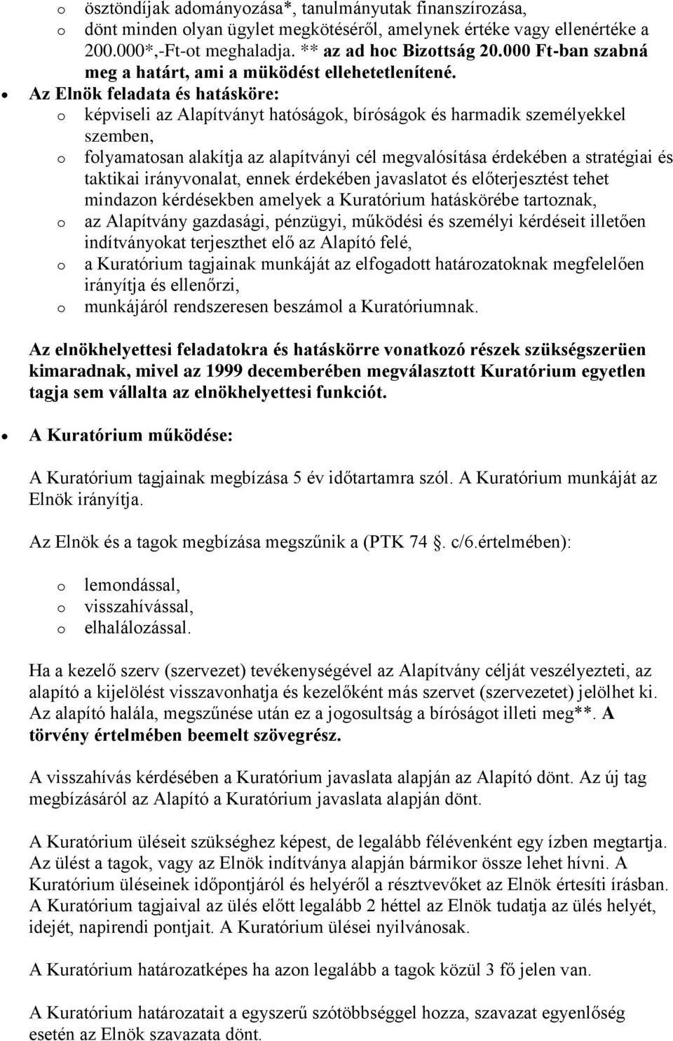 Az Elnök feladata és hatásköre: képviseli az Alapítványt hatóságk, bíróságk és harmadik személyekkel szemben, flyamatsan alakítja az alapítványi cél megvalósítása érdekében a stratégiai és taktikai