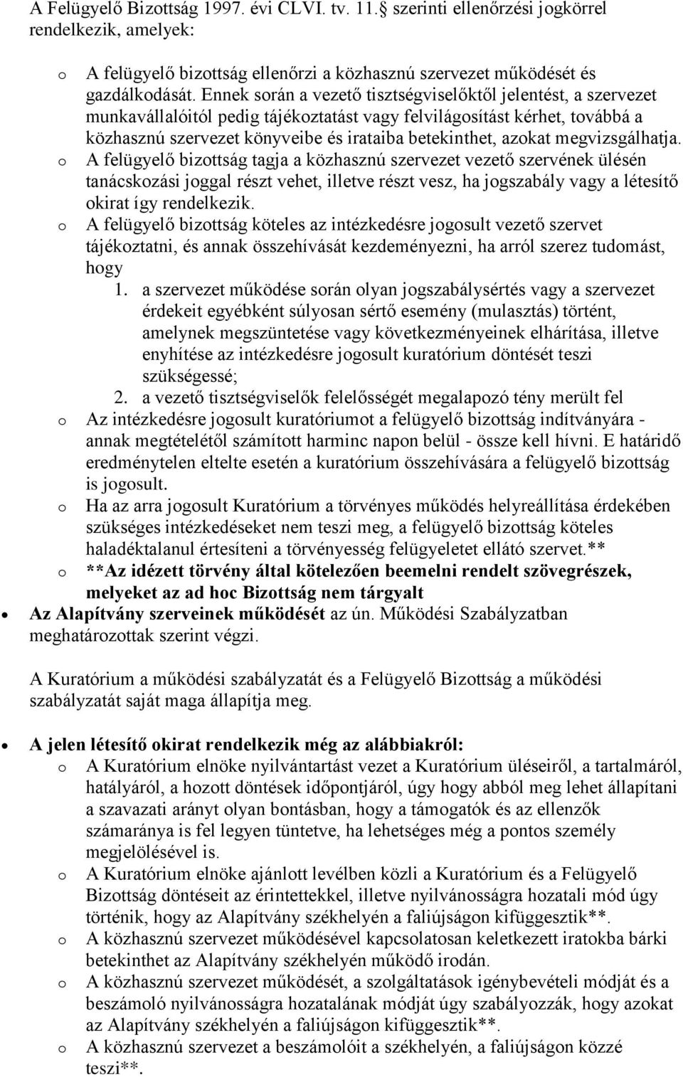 megvizsgálhatja. A felügyelő bizttság tagja a közhasznú szervezet vezető szervének ülésén tanácskzási jggal részt vehet, illetve részt vesz, ha jgszabály vagy a létesítő kirat így rendelkezik.