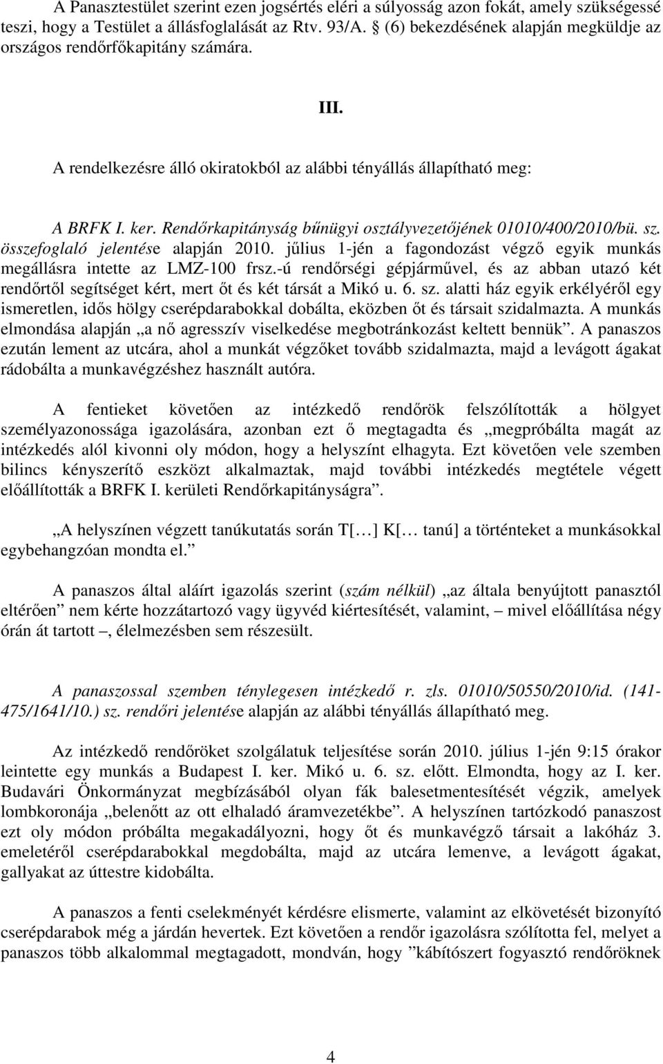 Rendőrkapitányság bűnügyi osztályvezetőjének 01010/400/2010/bü. sz. összefoglaló jelentése alapján 2010. jűlius 1-jén a fagondozást végző egyik munkás megállásra intette az LMZ-100 frsz.