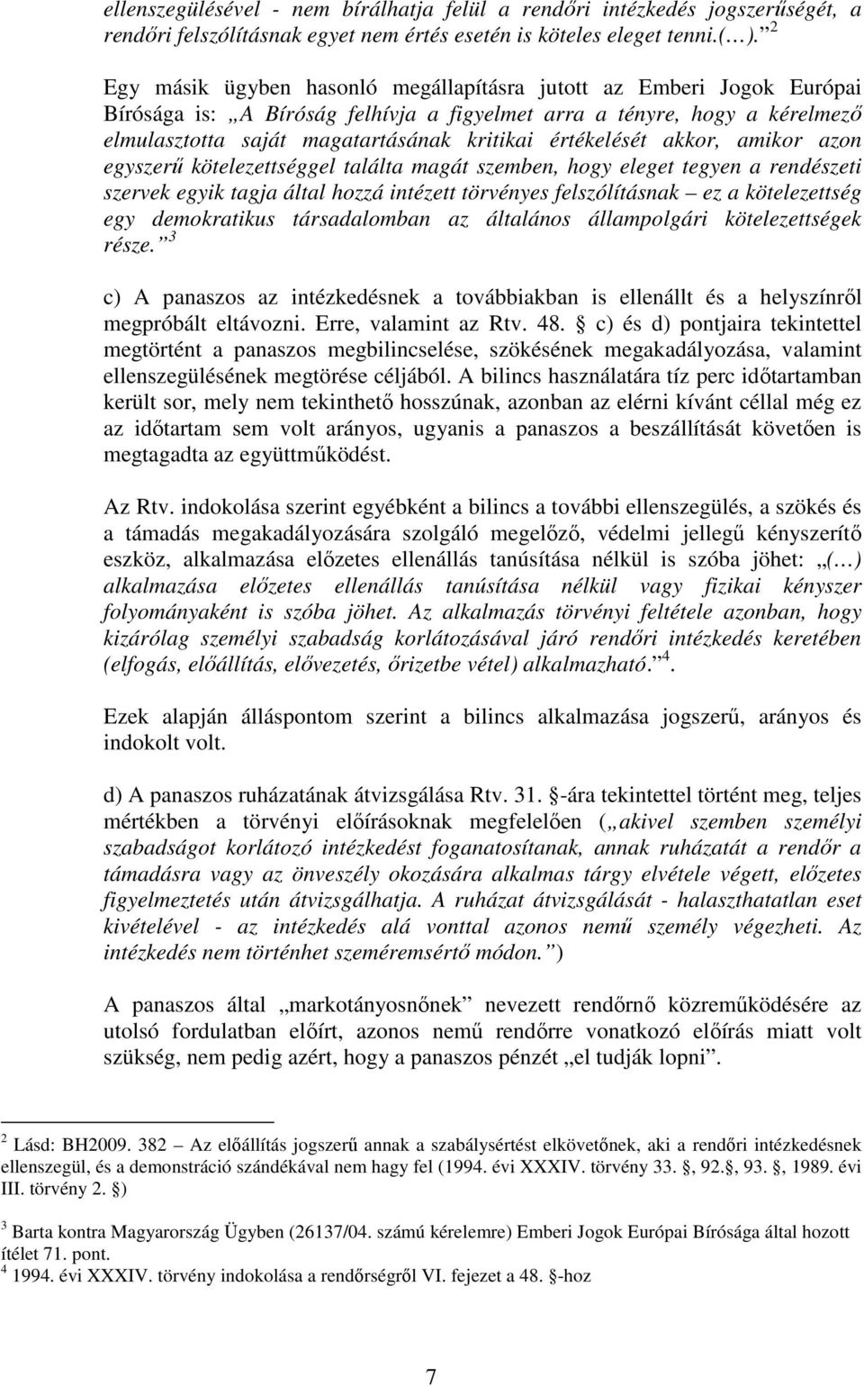 értékelését akkor, amikor azon egyszerű kötelezettséggel találta magát szemben, hogy eleget tegyen a rendészeti szervek egyik tagja által hozzá intézett törvényes felszólításnak ez a kötelezettség