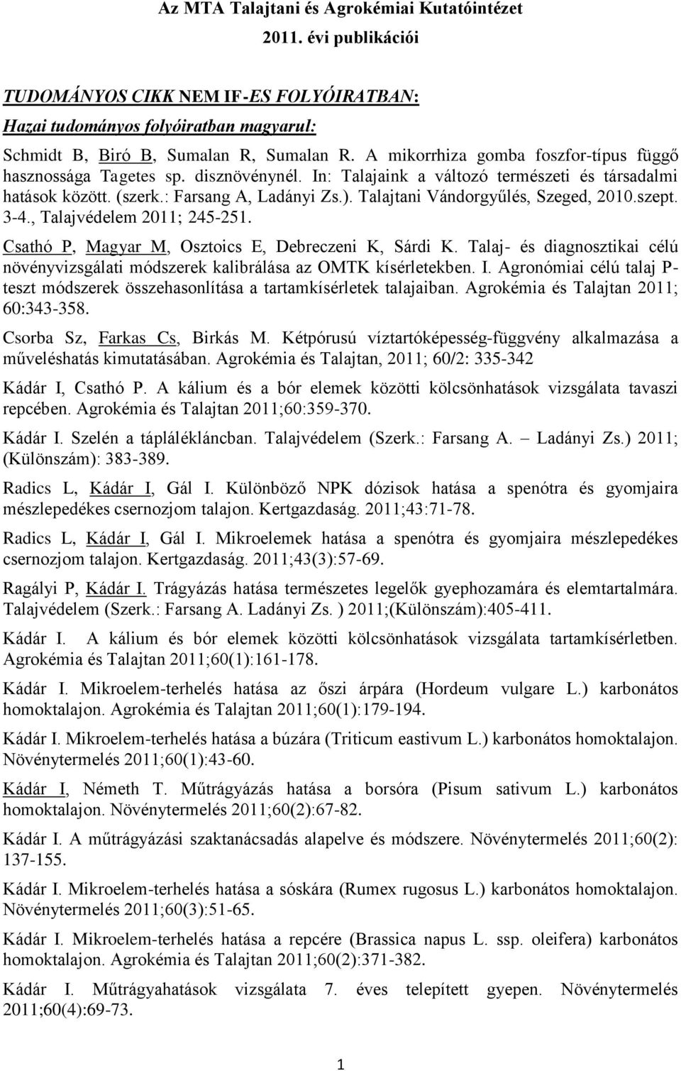 Talajtani Vándorgyűlés, Szeged, 2010.szept. 3-4., Talajvédelem 2011; 245-251. Csathó P, Magyar M, Osztoics E, Debreczeni K, Sárdi K.