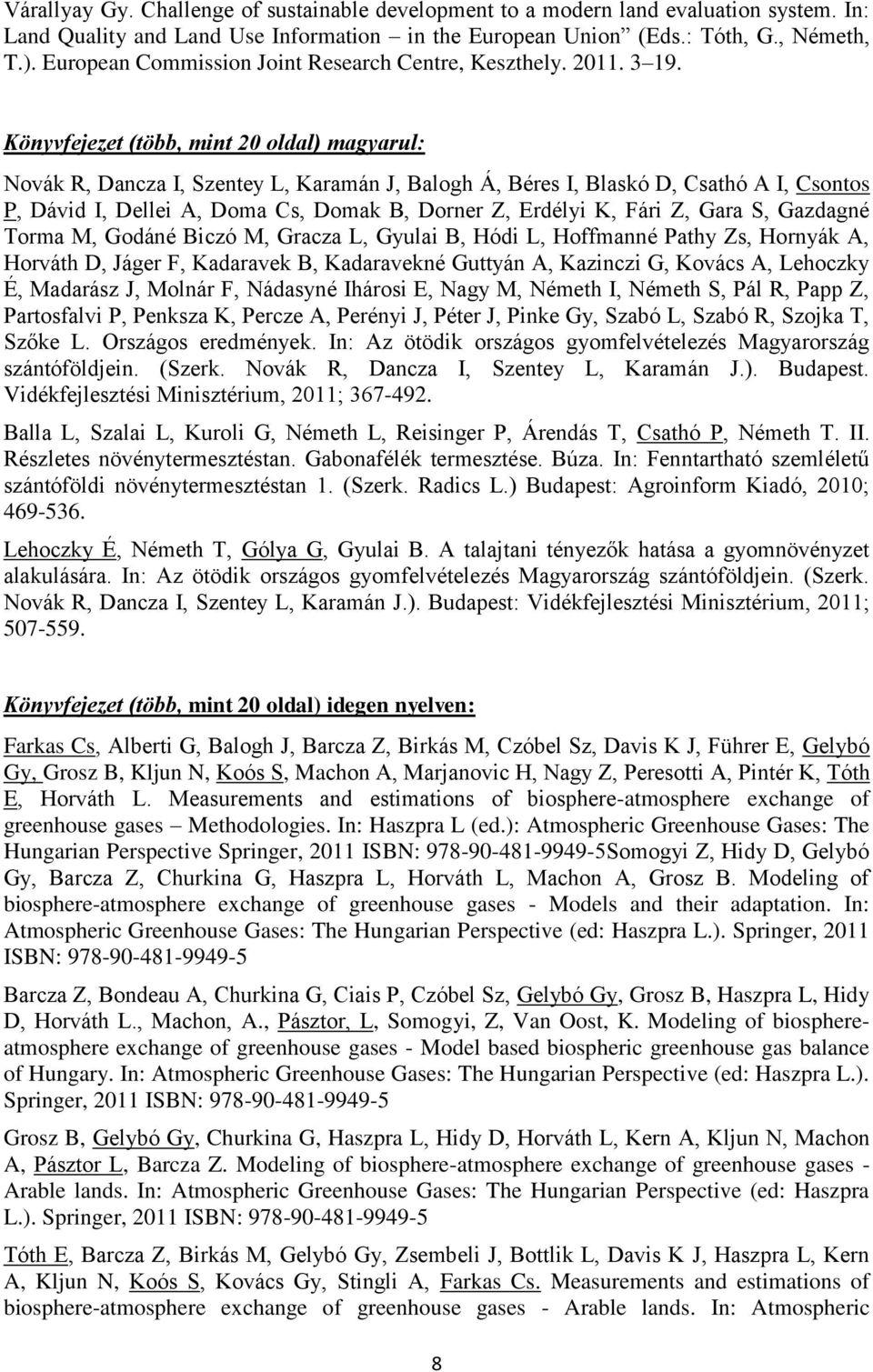 Könyvfejezet (több, mint 20 oldal) magyarul: Novák R, Dancza I, Szentey L, Karamán J, Balogh Á, Béres I, Blaskó D, Csathó A I, Csontos P, Dávid I, Dellei A, Doma Cs, Domak B, Dorner Z, Erdélyi K,