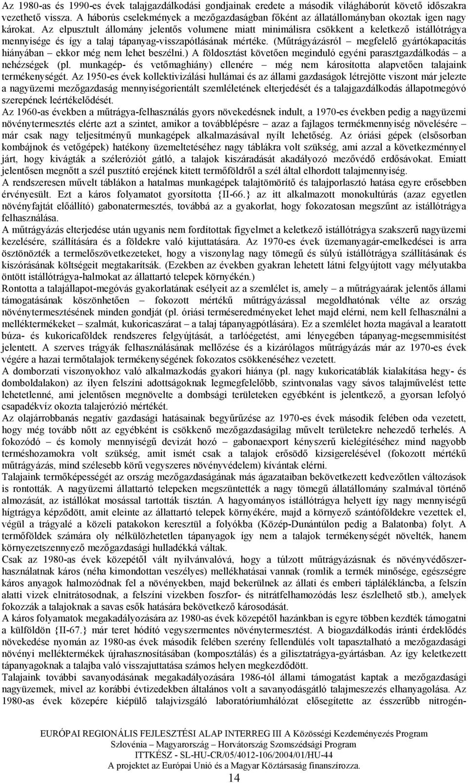 Az elpusztult állomány jelentıs volumene miatt minimálisra csökkent a keletkezı istállótrágya mennyisége és így a talaj tápanyag-visszapótlásának mértéke.