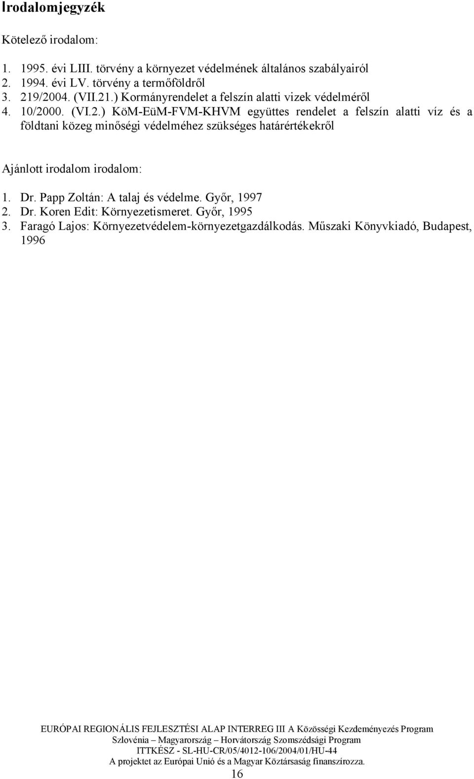 9/2004. (VII.21.) Kormányrendelet a felszín alatti vizek védelmérıl 4. 10/2000. (VI.2.) KöM-EüM-FVM-KHVM együttes rendelet a felszín alatti víz