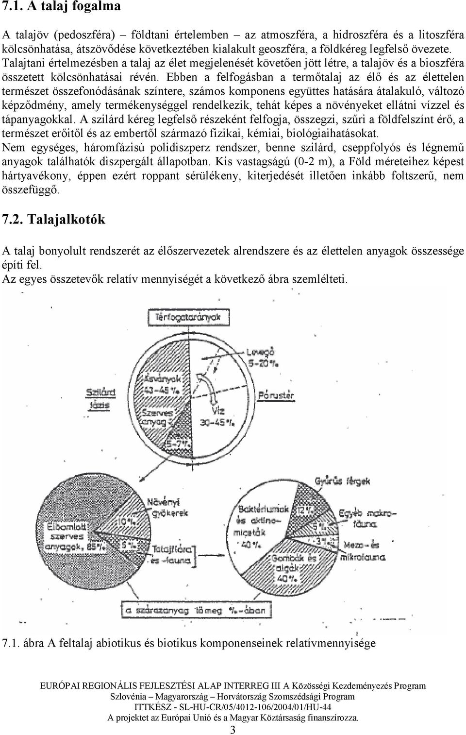 Ebben a felfogásban a termıtalaj az élı és az élettelen természet összefonódásának színtere, számos komponens együttes hatására átalakuló, változó képzıdmény, amely termékenységgel rendelkezik, tehát