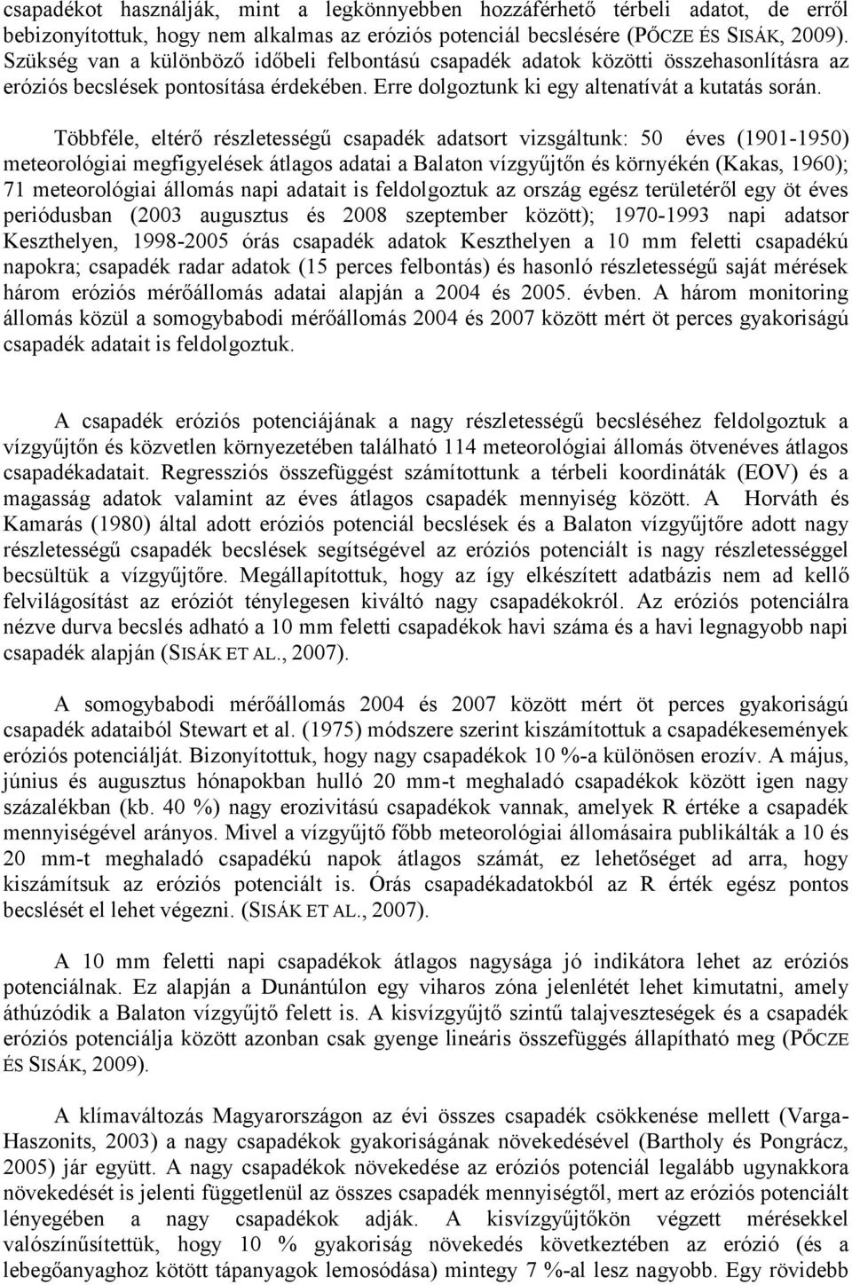 Többféle, eltérő részletességű csapadék adatsort vizsgáltunk: 50 éves (1901-1950) meteorológiai megfigyelések átlagos adatai a Balaton vízgyűjtőn és környékén (Kakas, 1960); 71 meteorológiai állomás