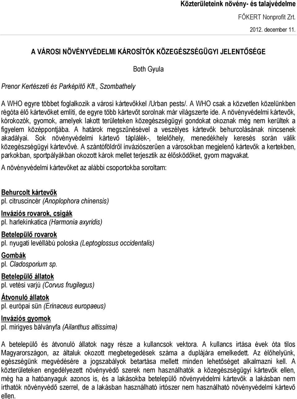 A növényvédelmi kártevők, kórokozók, gyomok, amelyek lakott területeken közegészségügyi gondokat okoznak még nem kerültek a figyelem középpontjába.