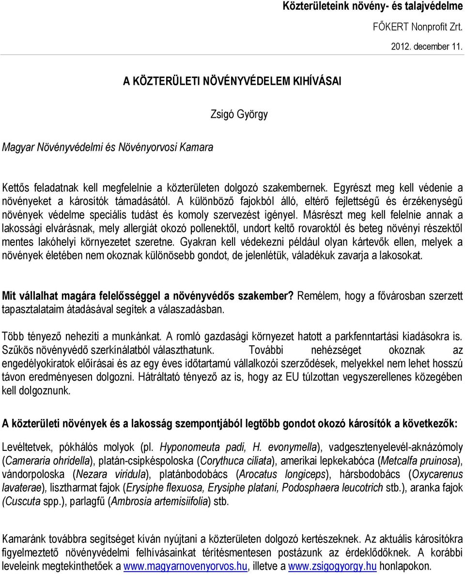 Másrészt meg kell felelnie annak a lakossági elvárásnak, mely allergiát okozó pollenektől, undort keltő rovaroktól és beteg növényi részektől mentes lakóhelyi környezetet szeretne.