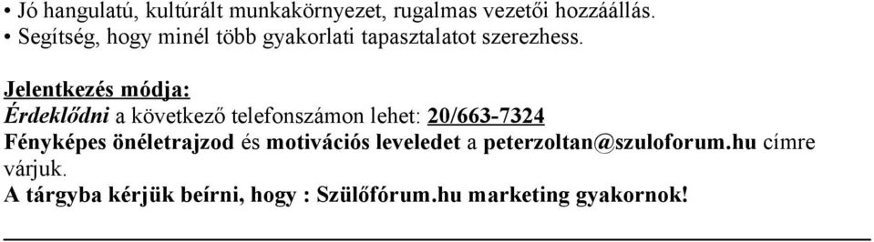 Jelentkezés módja: Érdeklődni a következő telefnszámn lehet: 20/663-7324 Fényképes
