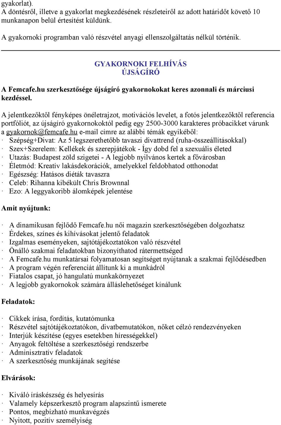 A jelentkezőktől fényképes önéletrajzt, mtivációs levelet, a ftós jelentkezőktől referencia prtfóliót, az újságíró gyakrnkktól pedig egy 2500-3000 karakteres próbacikket várunk a gyakrnk@femcafe.