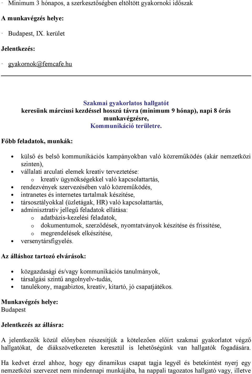 Főbb feladatk, munkák: külső és belső kmmunikációs kampánykban való közreműködés (akár nemzetközi szinten), vállalati arculati elemek kreatív terveztetése: kreatív ügynökségekkel való kapcslattartás,