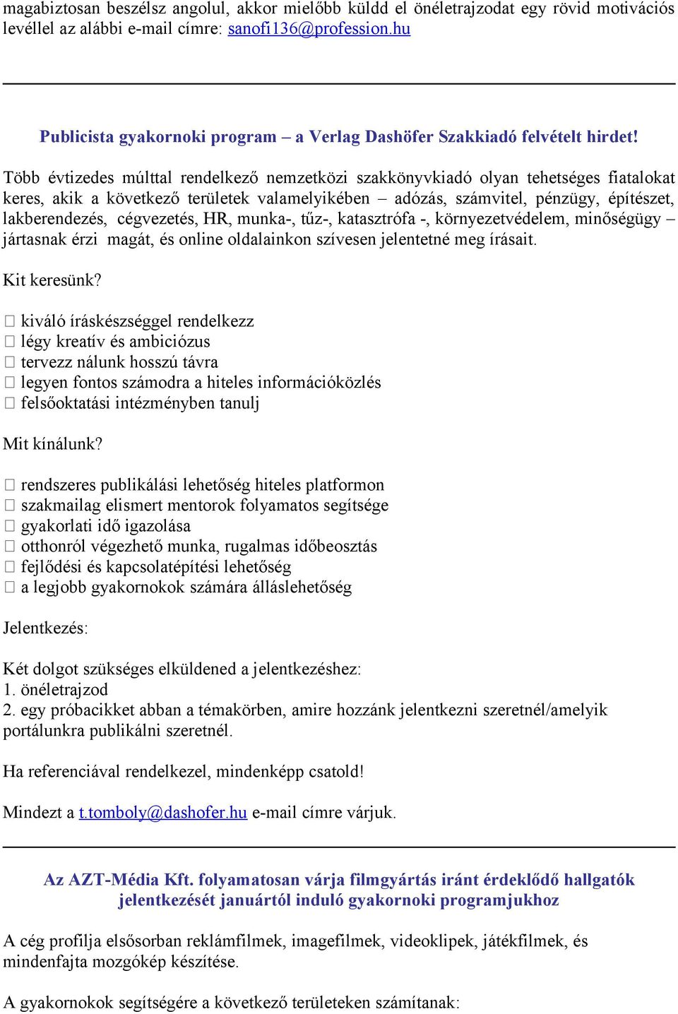 Több évtizedes múlttal rendelkező nemzetközi szakkönyvkiadó lyan tehetséges fiatalkat keres, akik a következő területek valamelyikében adózás, számvitel, pénzügy, építészet, lakberendezés,