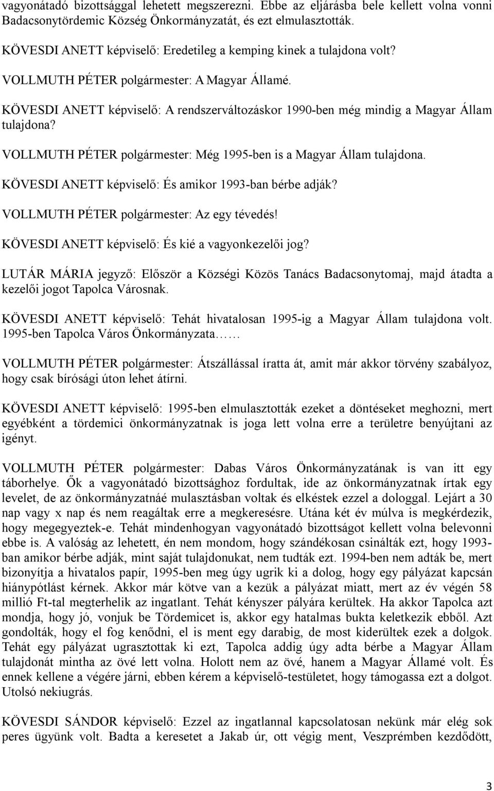 KÖVESDI ANETT képviselő: A rendszerváltozáskor 1990-ben még mindig a Magyar Állam tulajdona? VOLLMUTH PÉTER polgármester: Még 1995-ben is a Magyar Állam tulajdona.