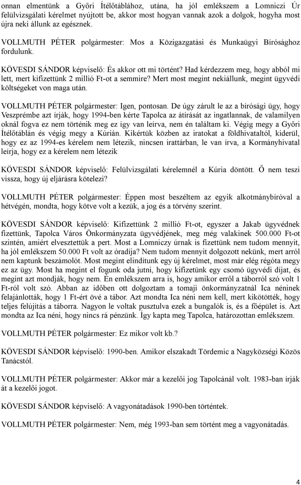 Had kérdezzem meg, hogy abból mi lett, mert kifizettünk 2 millió Ft-ot a semmire? Mert most megint nekiállunk, megint ügyvédi költségeket von maga után. VOLLMUTH PÉTER polgármester: Igen, pontosan.