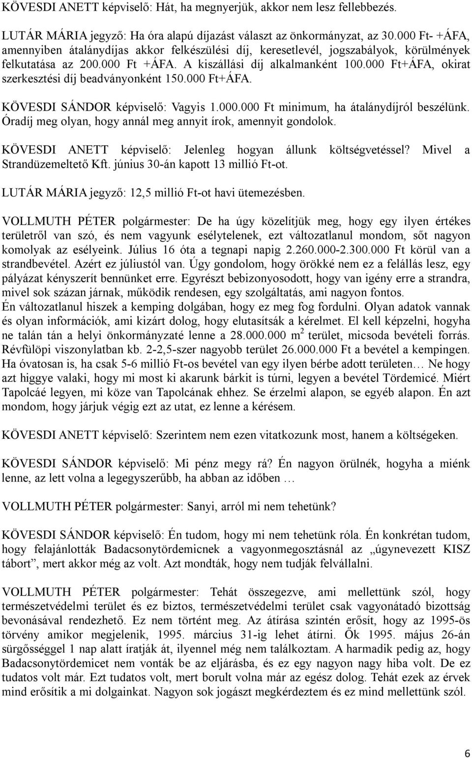 000 Ft+ÁFA, okirat szerkesztési díj beadványonként 150.000 Ft+ÁFA. KÖVESDI SÁNDOR képviselő: Vagyis 1.000.000 Ft minimum, ha átalánydíjról beszélünk.