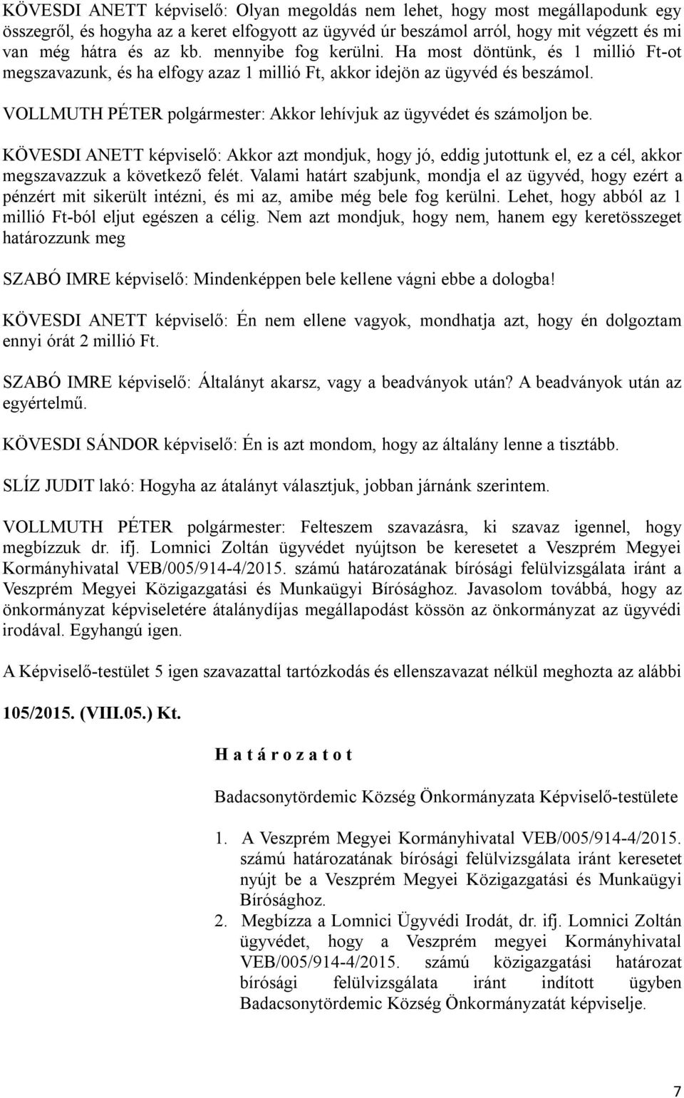 VOLLMUTH PÉTER polgármester: Akkor lehívjuk az ügyvédet és számoljon be. KÖVESDI ANETT képviselő: Akkor azt mondjuk, hogy jó, eddig jutottunk el, ez a cél, akkor megszavazzuk a következő felét.