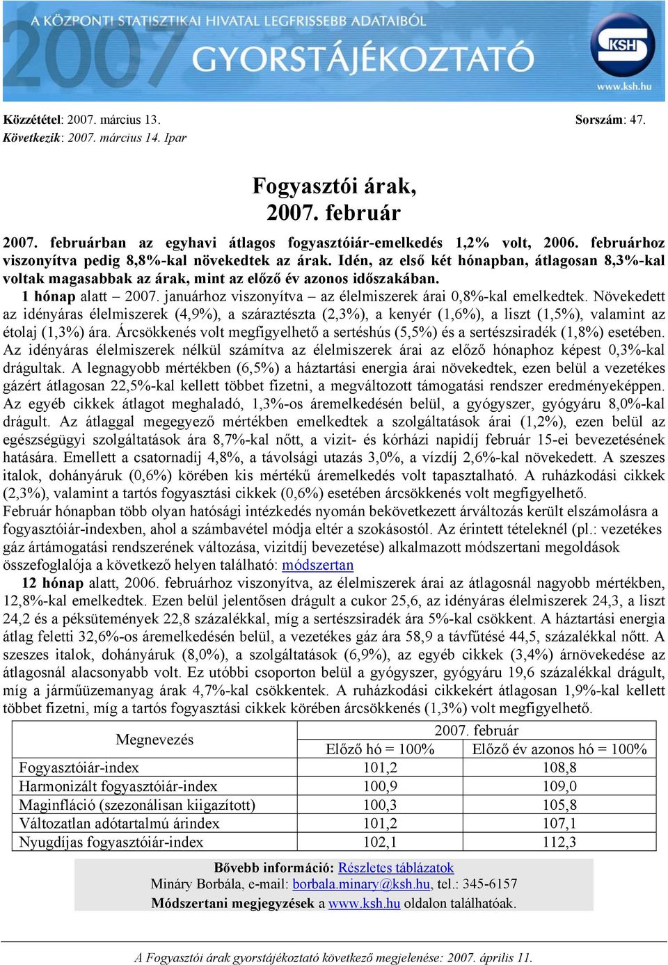 januárhoz viszonyítva az élelmiszerek árai 0,8%-kal emelkedtek. Növekedett az idényáras élelmiszerek (4,9%), a száraztészta (2,3%), a kenyér (1,6%), a liszt (1,5%), valamint az étolaj (1,3%) ára.